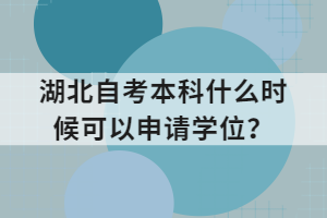 湖北自考本科什么時(shí)候可以申請學(xué)位？