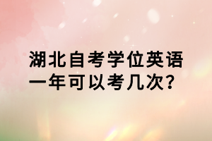 湖北自考學(xué)位英語一年可以考幾次？