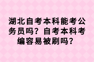 湖北自考本科能考公務(wù)員嗎？自考本科考編容易被刷嗎？