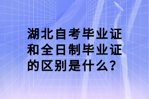 湖北自考畢業(yè)證和全日制畢業(yè)證的區(qū)別是什么？