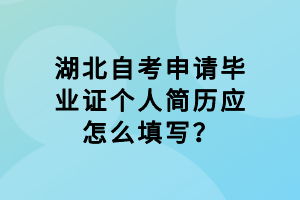 湖北自考申請畢業(yè)證個人簡歷應(yīng)怎么填寫？