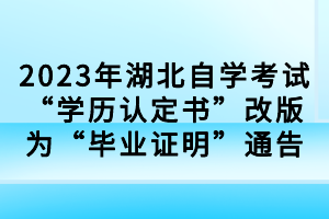 2023年湖北自學(xué)考試“學(xué)歷認(rèn)定書”改版為“畢業(yè)證明”通告