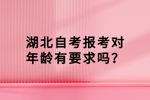 湖北自考報考對年齡有要求嗎？