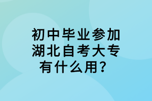 初中畢業(yè)參加湖北自考大專有什么用？