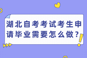 湖北自考考試考生申請(qǐng)畢業(yè)需要怎么做？