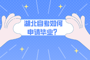 湖北自考如何申請畢業(yè)？