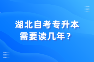 湖北自考專升本需要讀幾年？