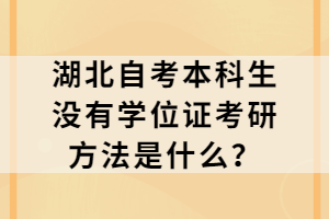 湖北自考本科生沒(méi)有學(xué)位證考研方法是什么？