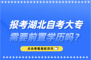 報(bào)考湖北自考大專(zhuān)需要前置學(xué)歷嗎？