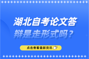 湖北自考論文答辯是走形式嗎？