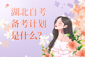 湖北自考備考計(jì)劃是什么？