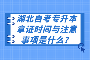 湖北自考專升本拿證時間與注意事項是什么？