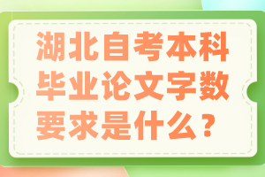 湖北自考本科畢業(yè)論文字數(shù)要求是什么？