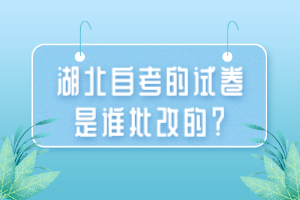 湖北自考的試卷是誰(shuí)批改的？