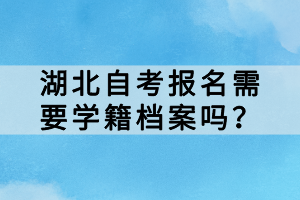 湖北自考報(bào)名需要學(xué)籍檔案嗎？