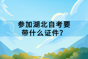 參加湖北自考要帶什么證件？