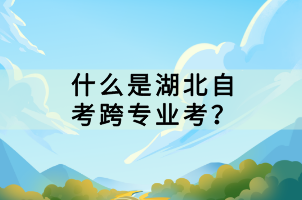 什么是湖北自考跨專業(yè)考？