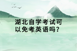 湖北自學(xué)考試可以免考英語嗎？