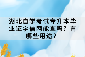 湖北自學(xué)考試專升本畢業(yè)證學(xué)信網(wǎng)能查嗎？有哪些用途？