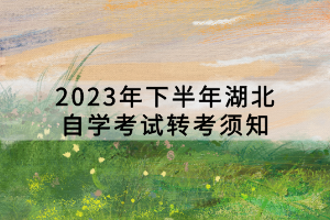 2023年下半年湖北自學考試轉考須知