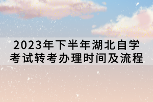 2023年下半年湖北自學考試轉考辦理時間及流程