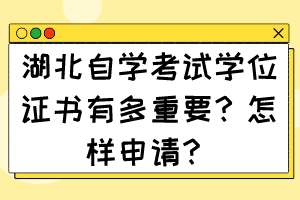 湖北自學(xué)考試學(xué)位證書有多重要？怎樣申請？