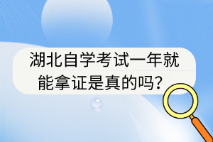 湖北自學考試一年就能拿證是真的嗎？