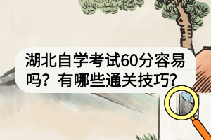 湖北自學(xué)考試60分容易嗎？有哪些通關(guān)技巧？