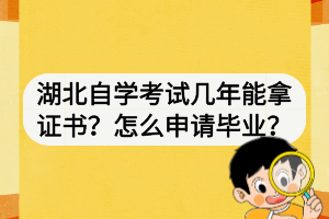 湖北自學(xué)考試幾年能拿證書？怎么申請(qǐng)畢業(yè)？