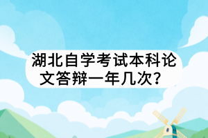 湖北自學考試本科論文答辯一年幾次？