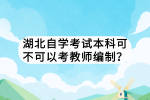 湖北自學考試本科可不可以考教師編制？