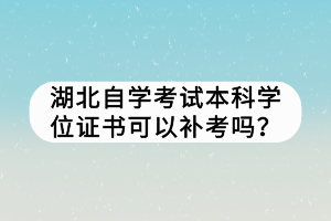 湖北自學考試本科學位證書可以補考嗎？