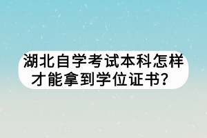 湖北自學考試本科怎樣才能拿到學位證書？