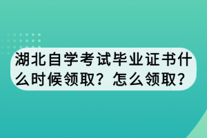 湖北自學(xué)考試畢業(yè)證書什么時候領(lǐng)?。吭趺搭I(lǐng)??？