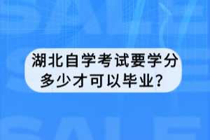 湖北自學(xué)考試要學(xué)分多少才可以畢業(yè)？