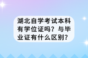 湖北自學(xué)考試本科有學(xué)位證嗎？與畢業(yè)證有什么區(qū)別？