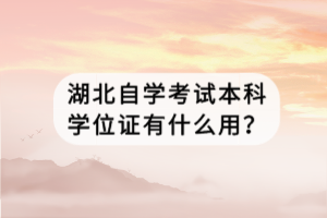 湖北自學考試本科學位證有什么用？