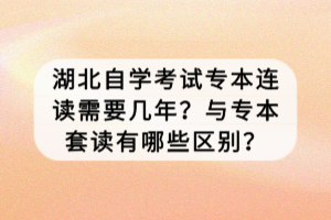 湖北自學(xué)考試專本連讀需要幾年？與專本套讀有哪些區(qū)別？