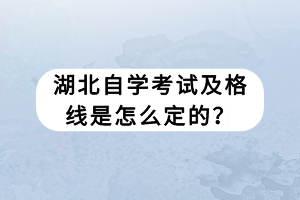 湖北自學(xué)考試及格線是怎么定的？