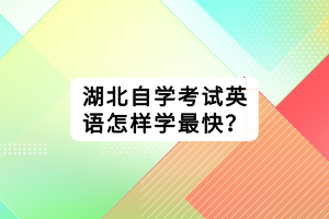 湖北自學考試英語怎樣學最快？