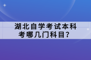 湖北自學(xué)考試本科考哪幾門科目？