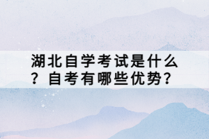 湖北自學(xué)考試是什么？自考有哪些優(yōu)勢？