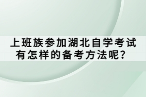 上班族參加湖北自學(xué)考試有怎樣的備考方法呢？