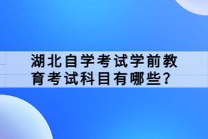 湖北自學(xué)考試學(xué)前教育考試科目有哪些？