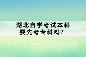 湖北自學(xué)考試本科要先考?？茊幔?>
                            </a>
                        </div>
                        <div   id=