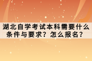 湖北自學(xué)考試本科需要什么條件與要求？怎么報(bào)名？