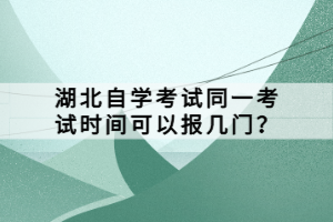 湖北自學(xué)考試同一考試時間可以報幾門？