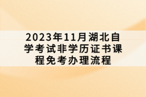 2023年11月湖北自學(xué)考試非學(xué)歷證書(shū)課程免考辦理流程