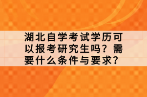 湖北自學(xué)考試學(xué)歷可以報(bào)考研究生嗎？需要什么條件與要求？