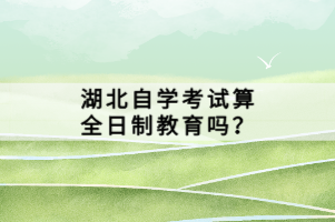 湖北自學考試算全日制教育嗎？